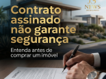 Contrato assinado n�o significa seguran�a: o erro que pode custar caro na compra de um im�vel